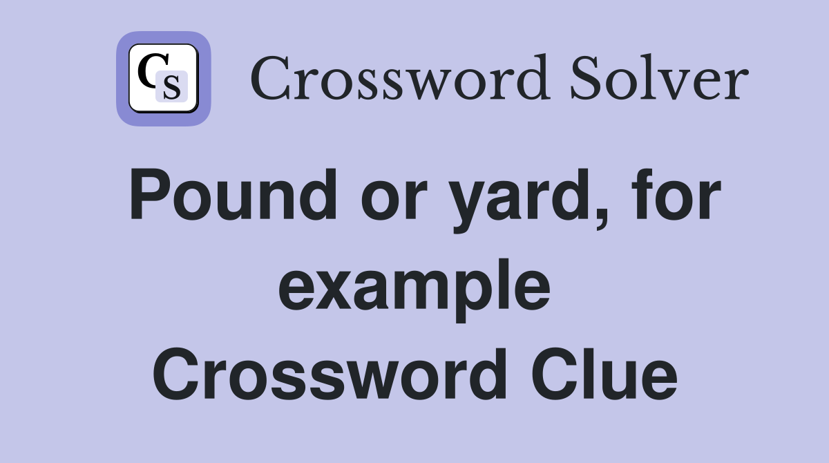 Pound or yard, for example Crossword Clue
