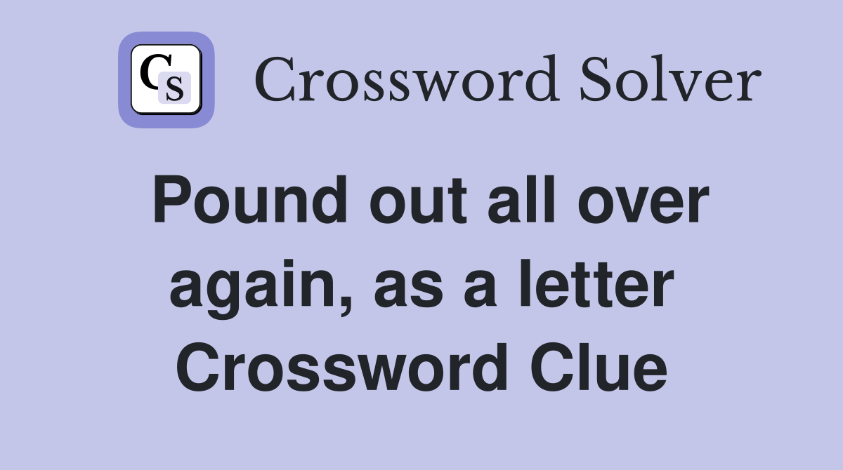 Pound out all over again, as a letter Crossword Clue