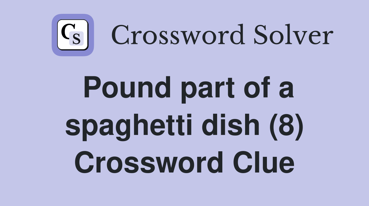 Pound part of a spaghetti dish (8) Crossword Clue