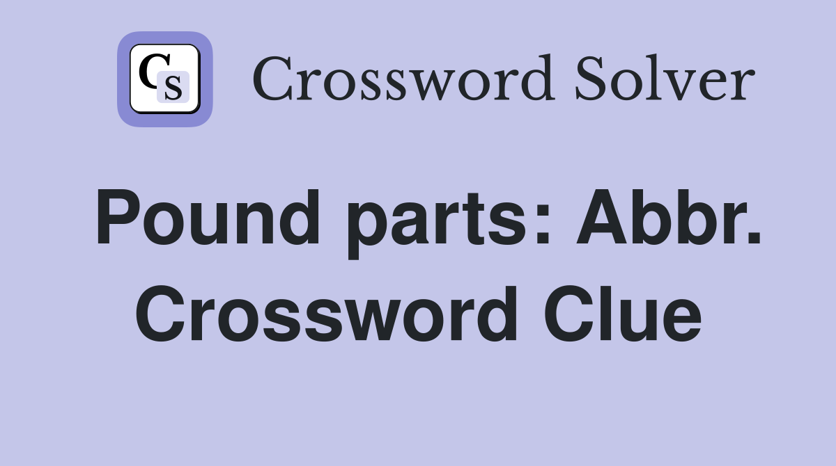 Pound parts: Abbr. Crossword Clue