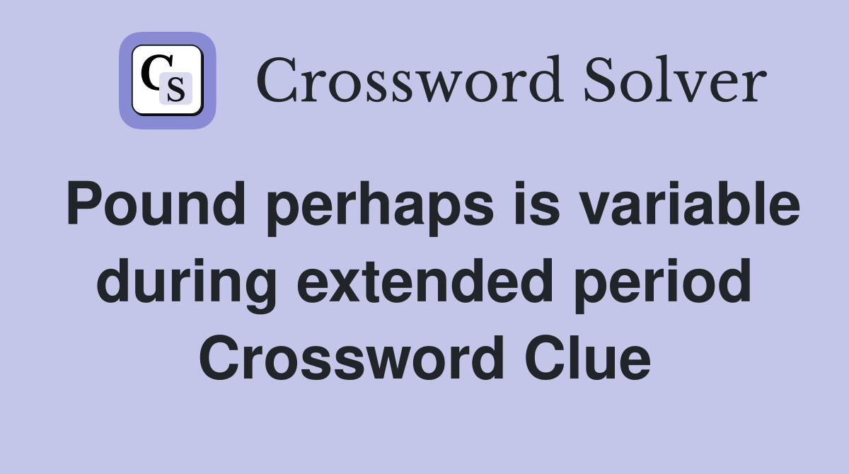 Pound perhaps is variable during extended period Crossword Clue