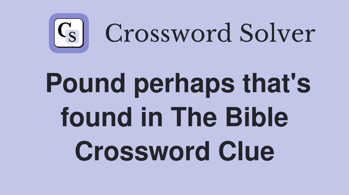Pound perhaps that's found in The Bible Crossword Clue
