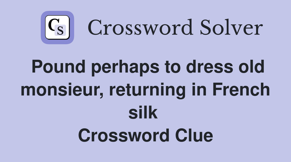 Pound perhaps to dress old monsieur, returning in French silk  Crossword Clue