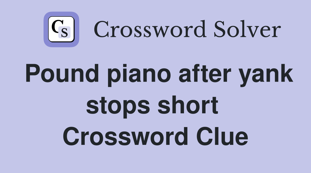 Pound piano after yank stops short  Crossword Clue