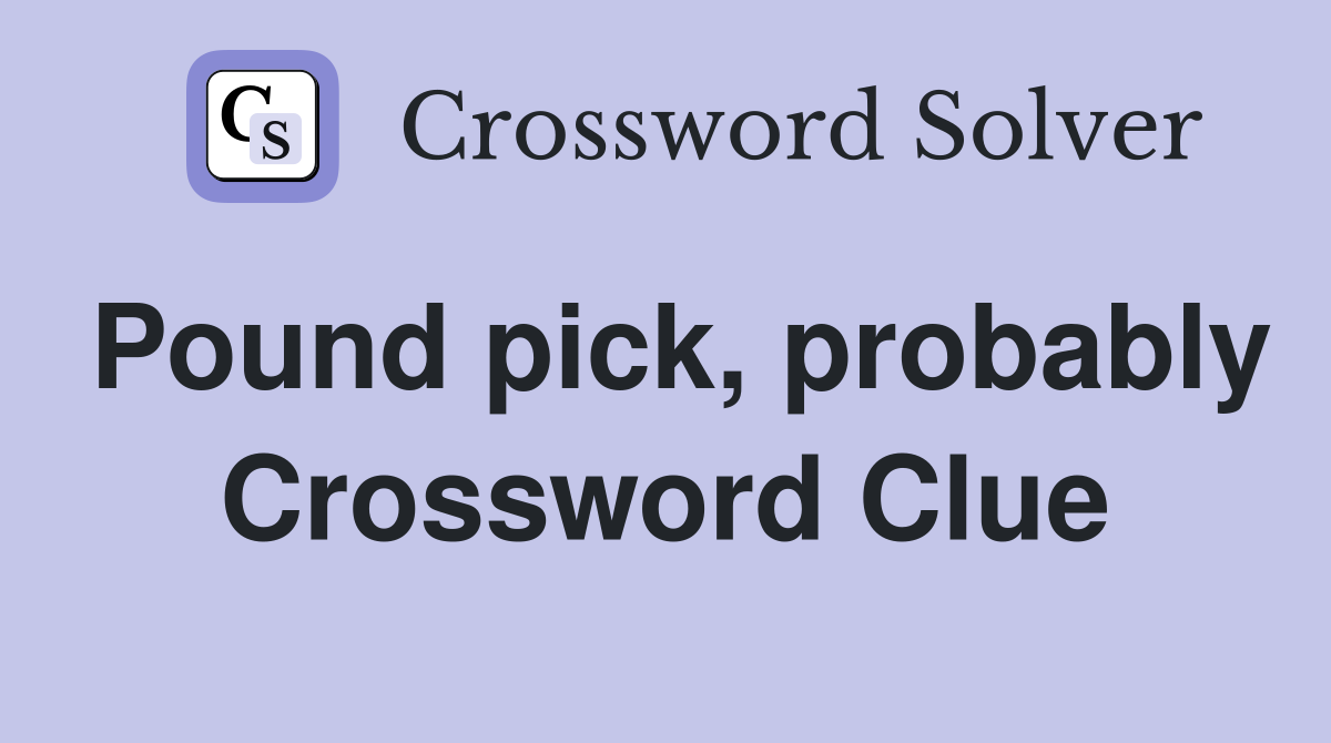 Pound pick, probably Crossword Clue