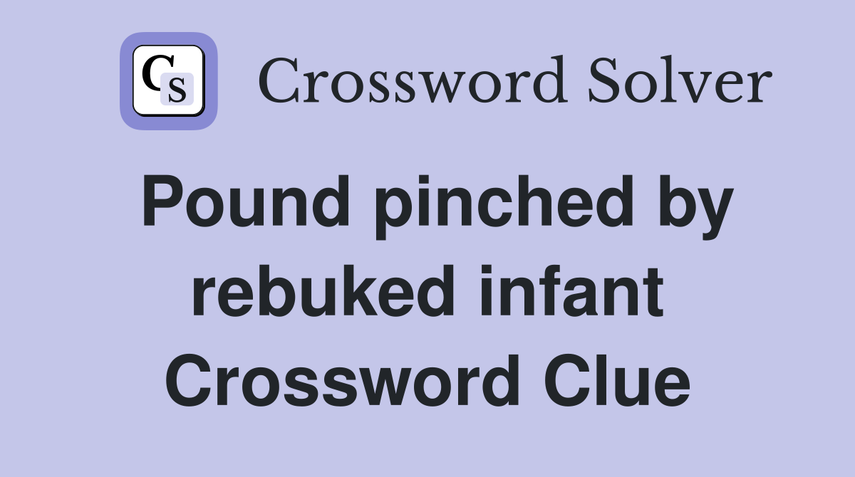 Pound pinched by rebuked infant Crossword Clue