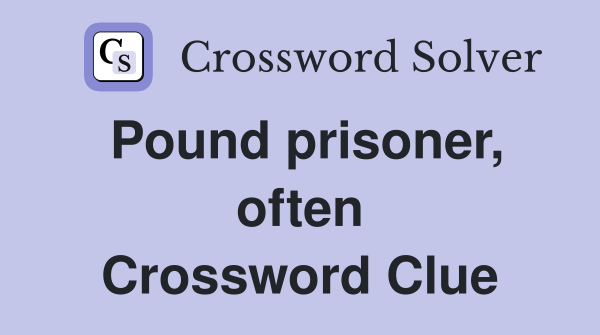 Pound prisoner, often Crossword Clue