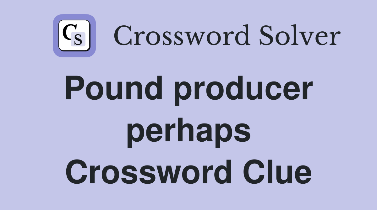 Pound producer  perhaps Crossword Clue