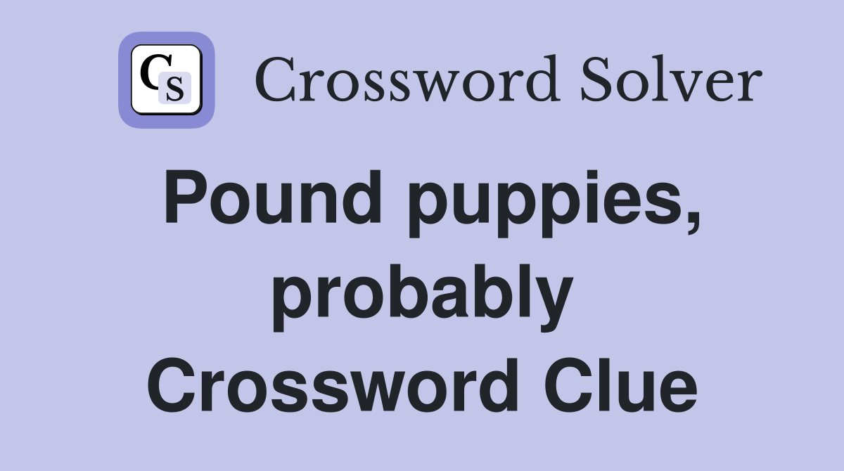 Pound puppies, probably Crossword Clue
