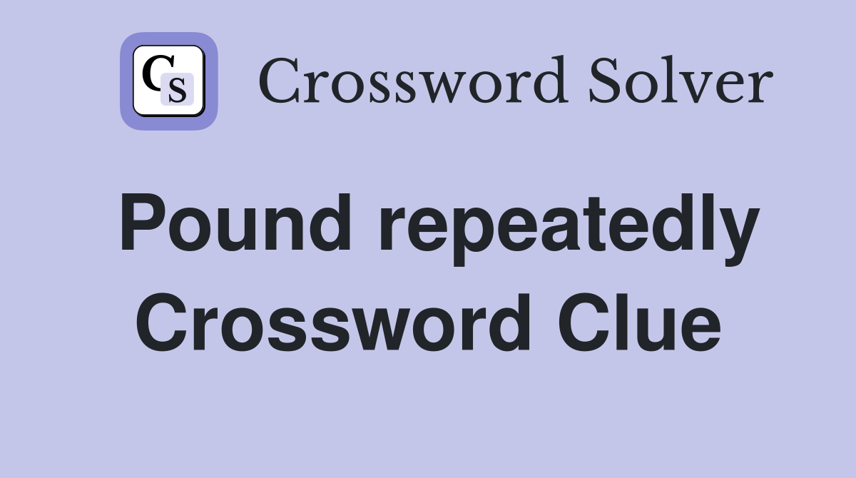 Pound repeatedly Crossword Clue