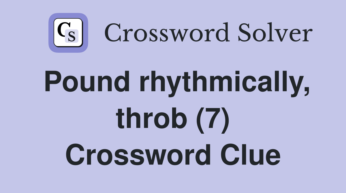 Pound rhythmically, throb (7) Crossword Clue