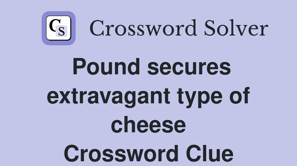 Pound secures extravagant type of cheese Crossword Clue