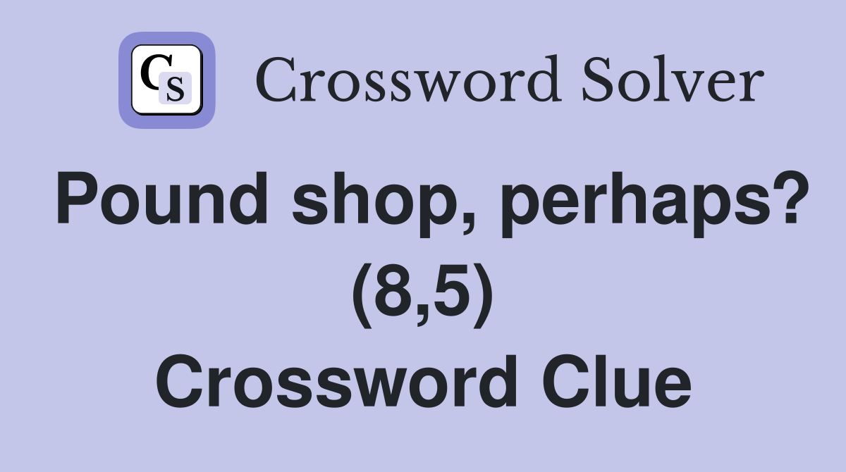 Pound shop, perhaps? (8,5) Crossword Clue