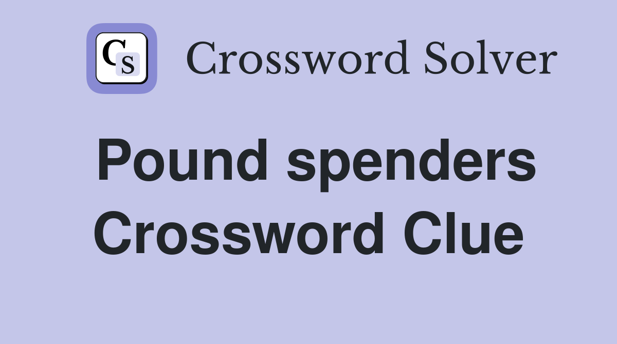 Pound spenders Crossword Clue