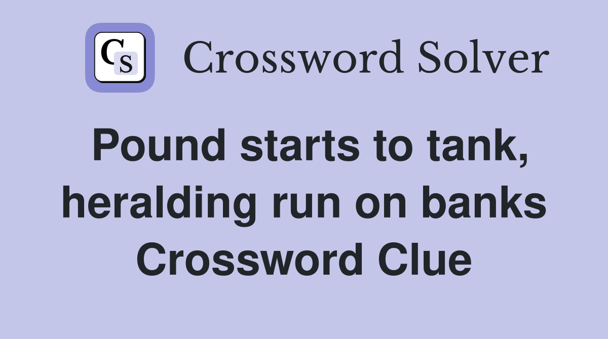 Pound starts to tank, heralding run on banks Crossword Clue