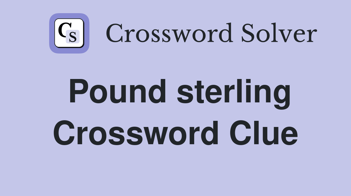 Pound sterling Crossword Clue