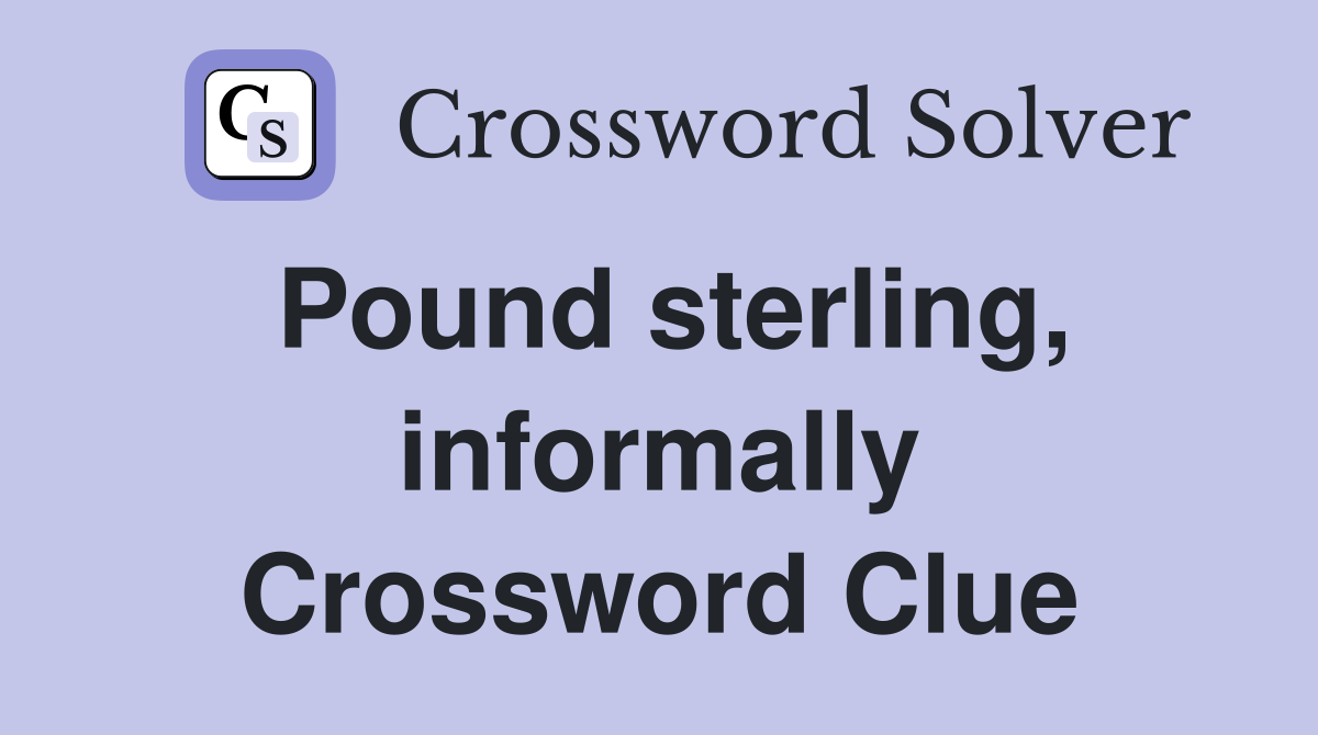 Pound sterling, informally Crossword Clue