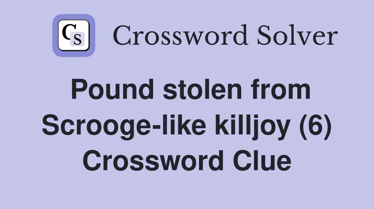 Pound stolen from Scrooge-like killjoy (6) Crossword Clue