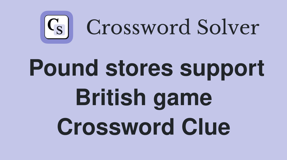 Pound stores support British game Crossword Clue