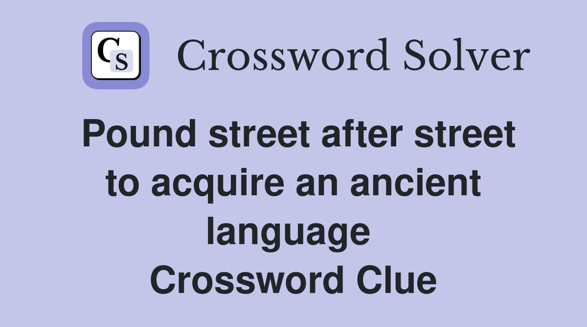 Pound street after street to acquire an ancient language  Crossword Clue