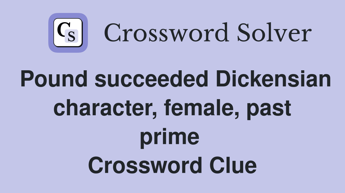 Pound succeeded Dickensian character, female, past prime  Crossword Clue