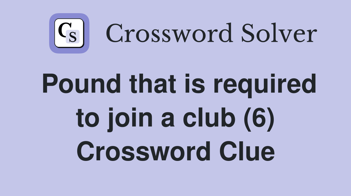 Pound that is required to join a club (6) Crossword Clue