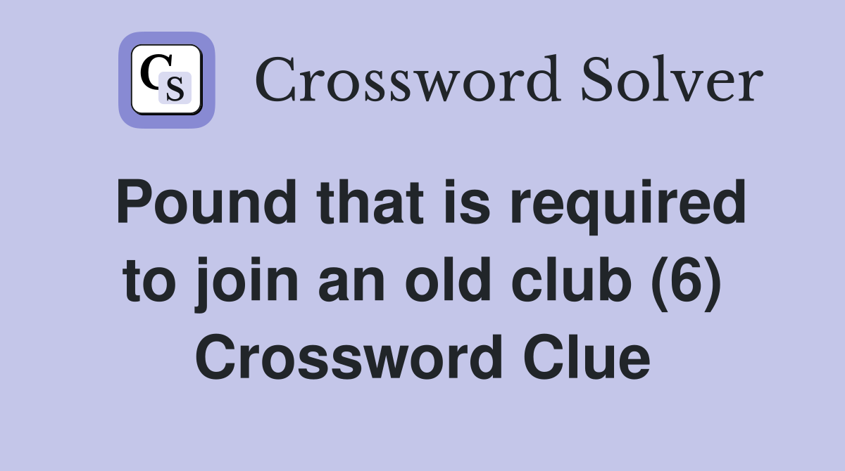 Pound that is required to join an old club (6) Crossword Clue