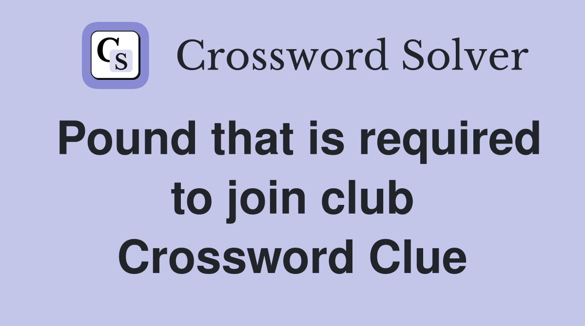 Pound that is required to join club Crossword Clue