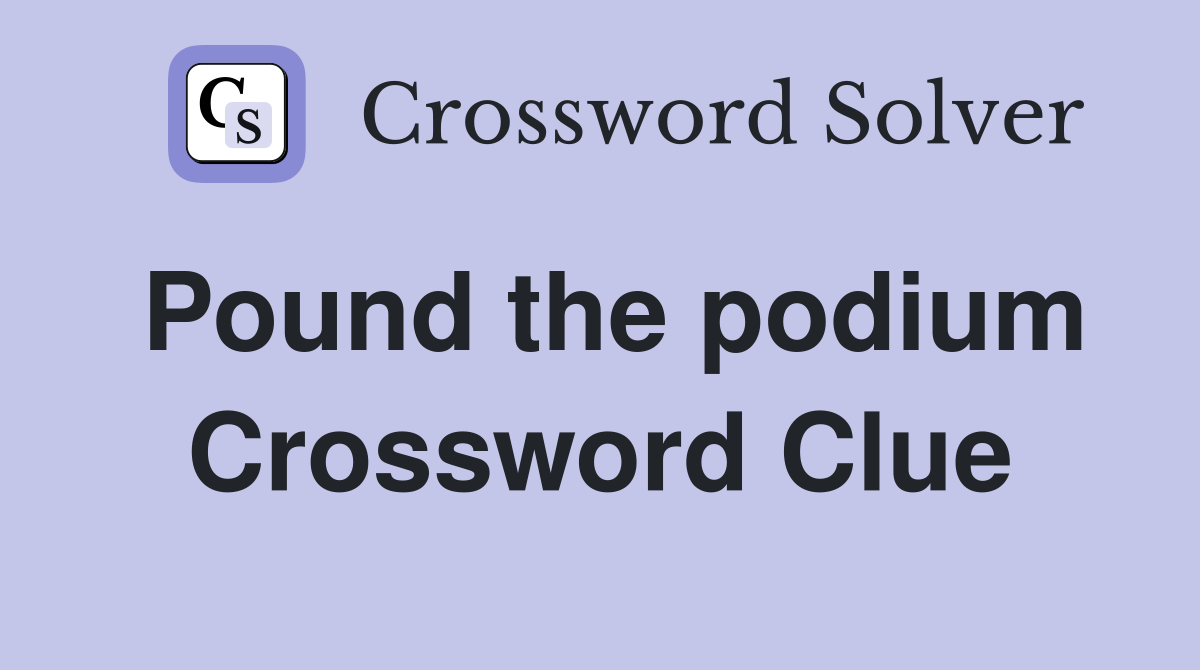 Pound the podium Crossword Clue