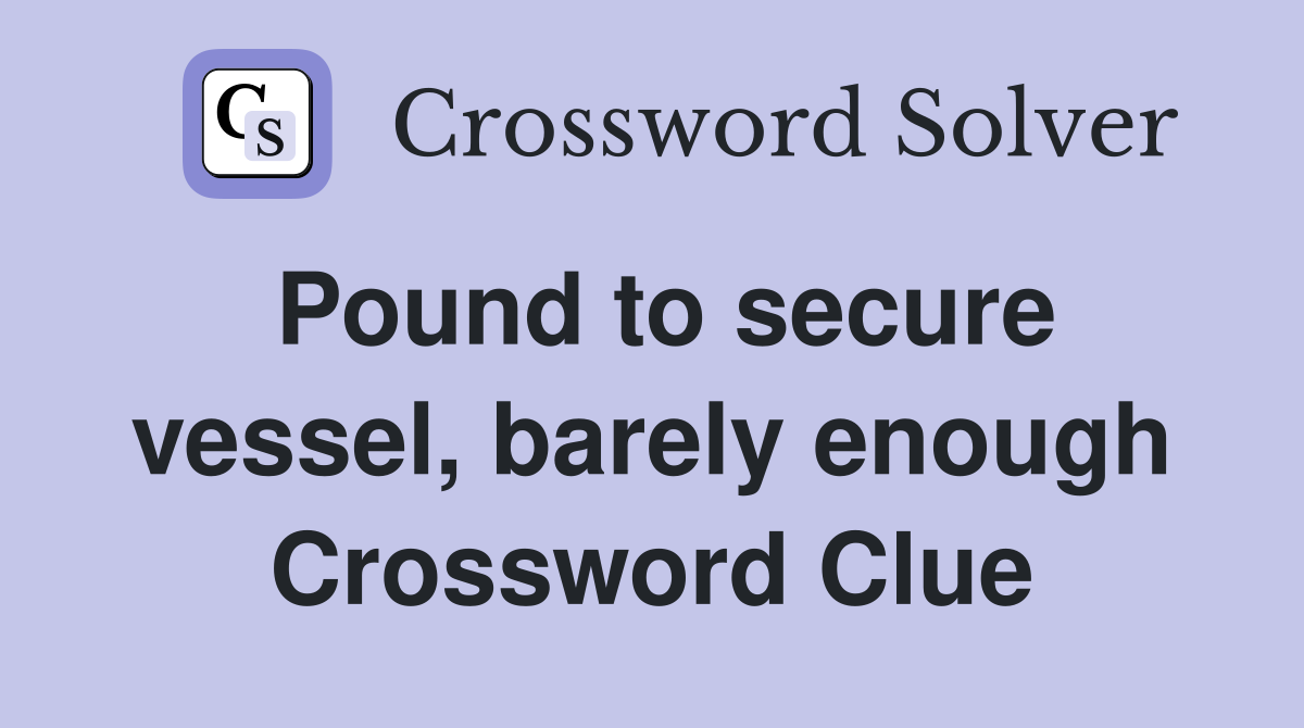 Pound to secure vessel, barely enough Crossword Clue
