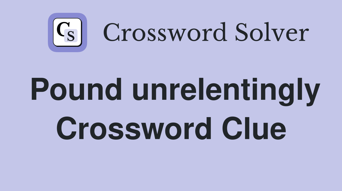 Pound unrelentingly Crossword Clue