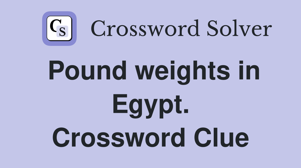 Pound weights in Egypt. Crossword Clue