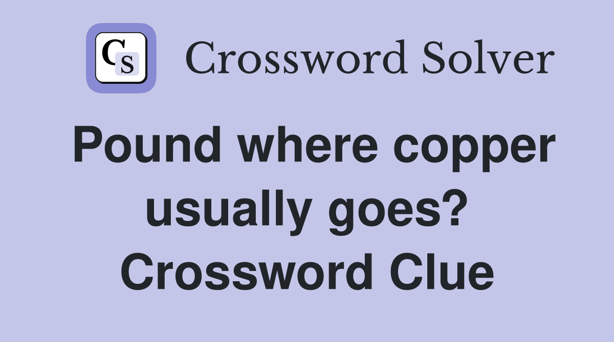 Pound where copper usually goes? Crossword Clue