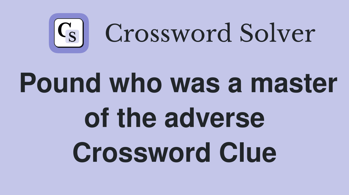 Pound who was a master of the adverse Crossword Clue