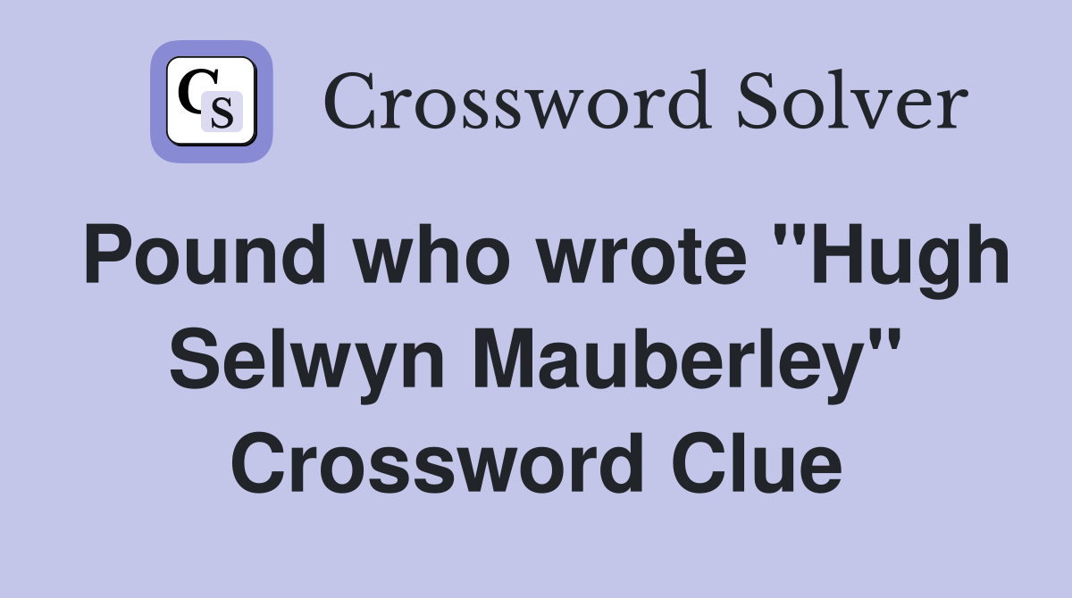 Pound who wrote "Hugh Selwyn Mauberley" Crossword Clue