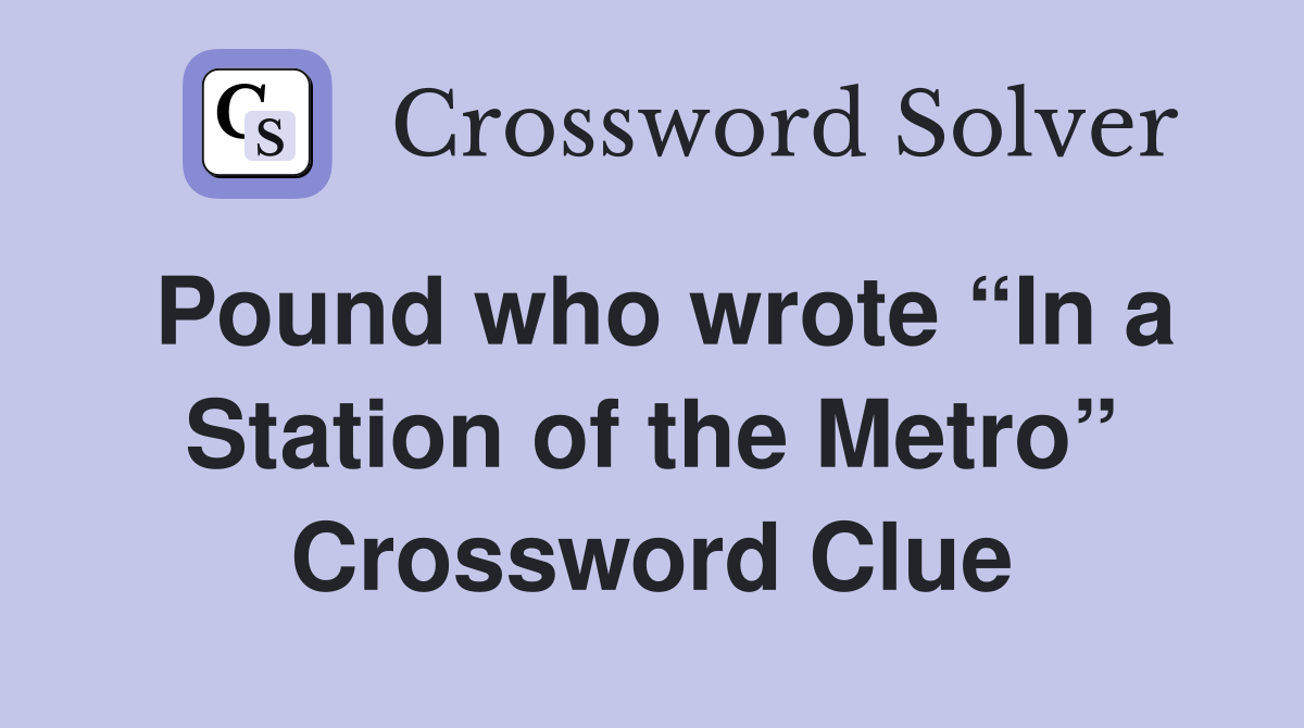 Pound who wrote “In a Station of the Metro” Crossword Clue