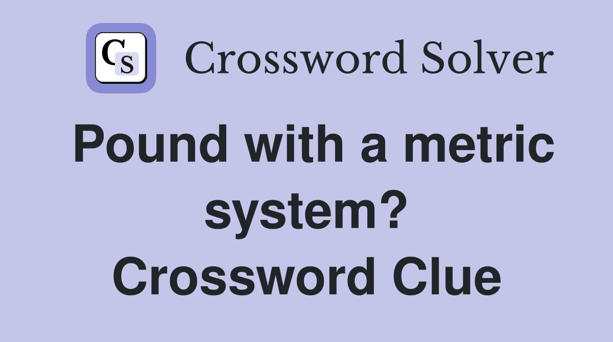 Pound with a metric system? Crossword Clue