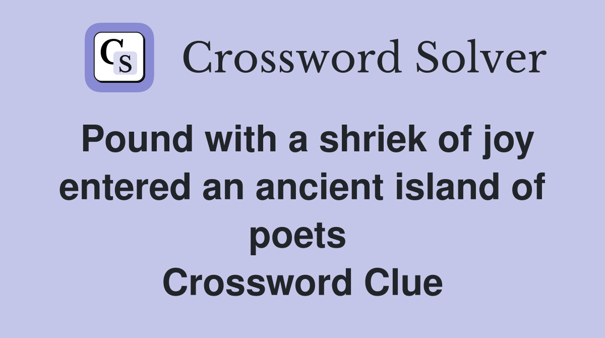 Pound with a shriek of joy entered an ancient island of poets  Crossword Clue