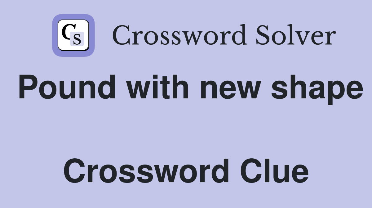 Pound with new shape  Crossword Clue