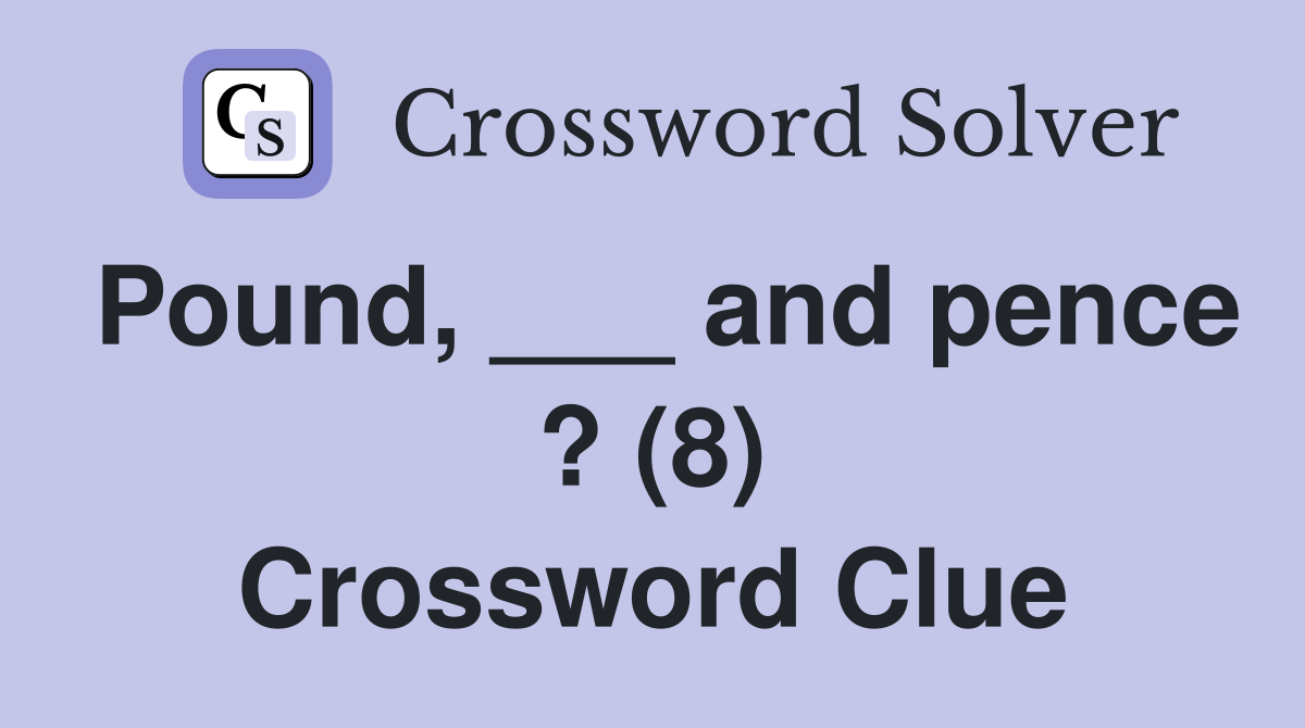 Pound, ___ and pence ? (8) Crossword Clue