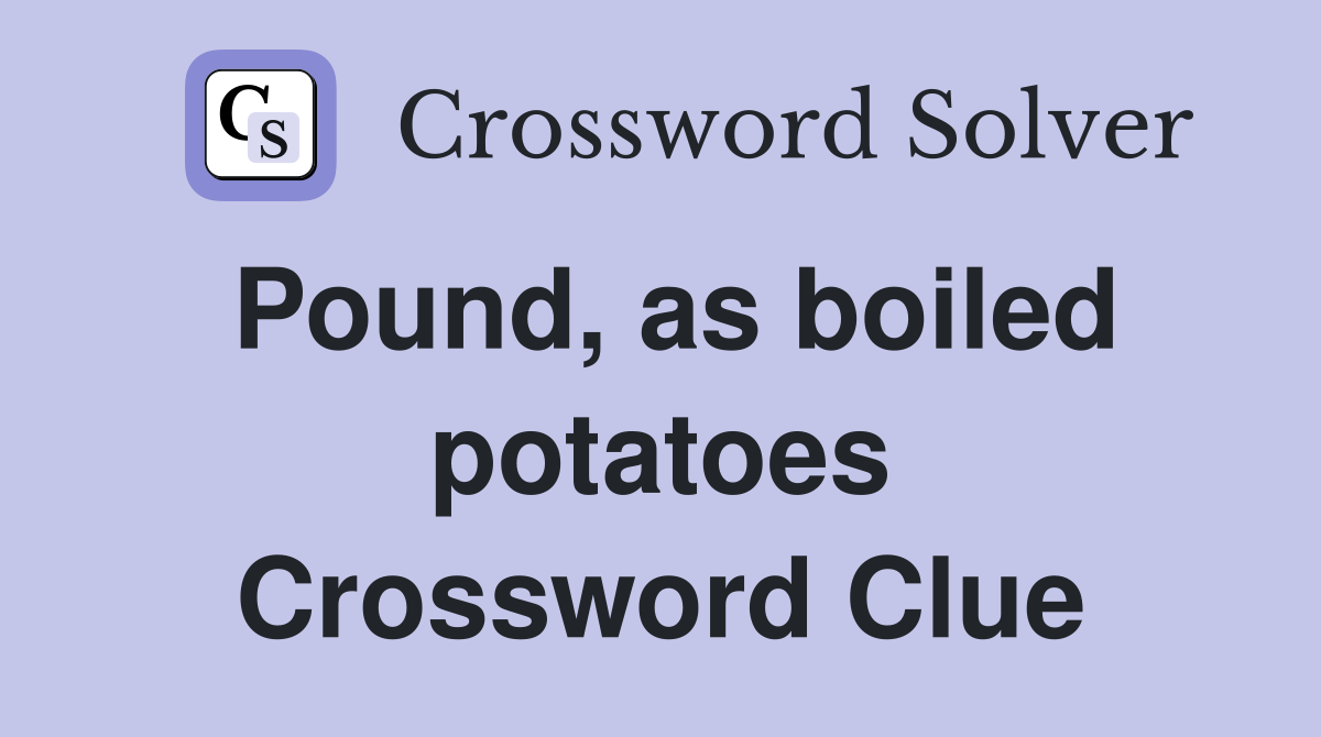 Pound, as boiled potatoes Crossword Clue