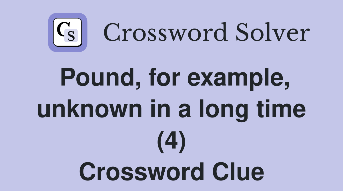 Pound, for example, unknown in a long time (4) Crossword Clue