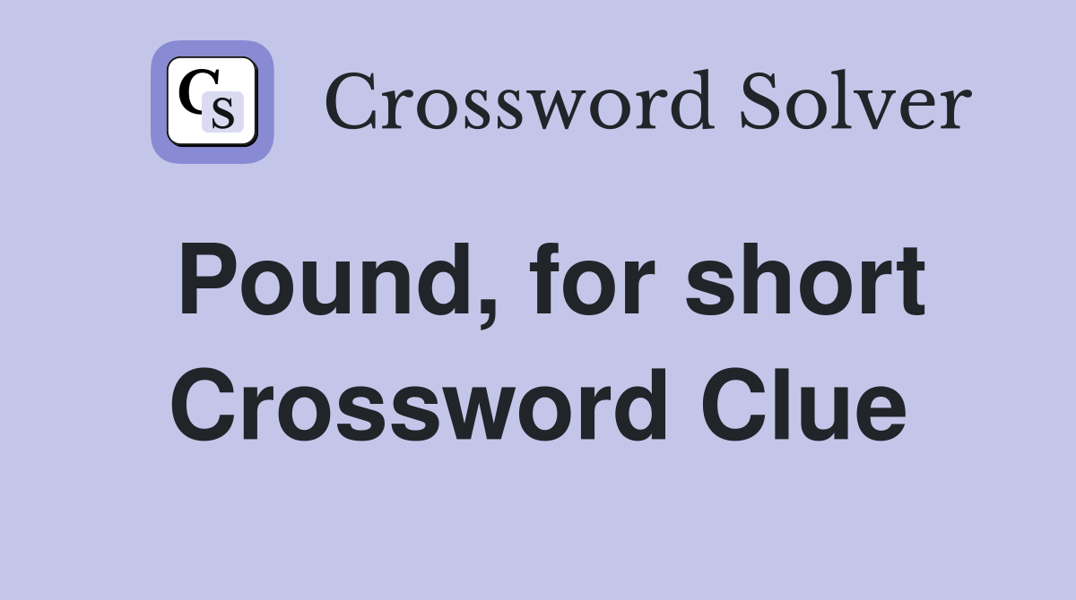 Pound, for short Crossword Clue