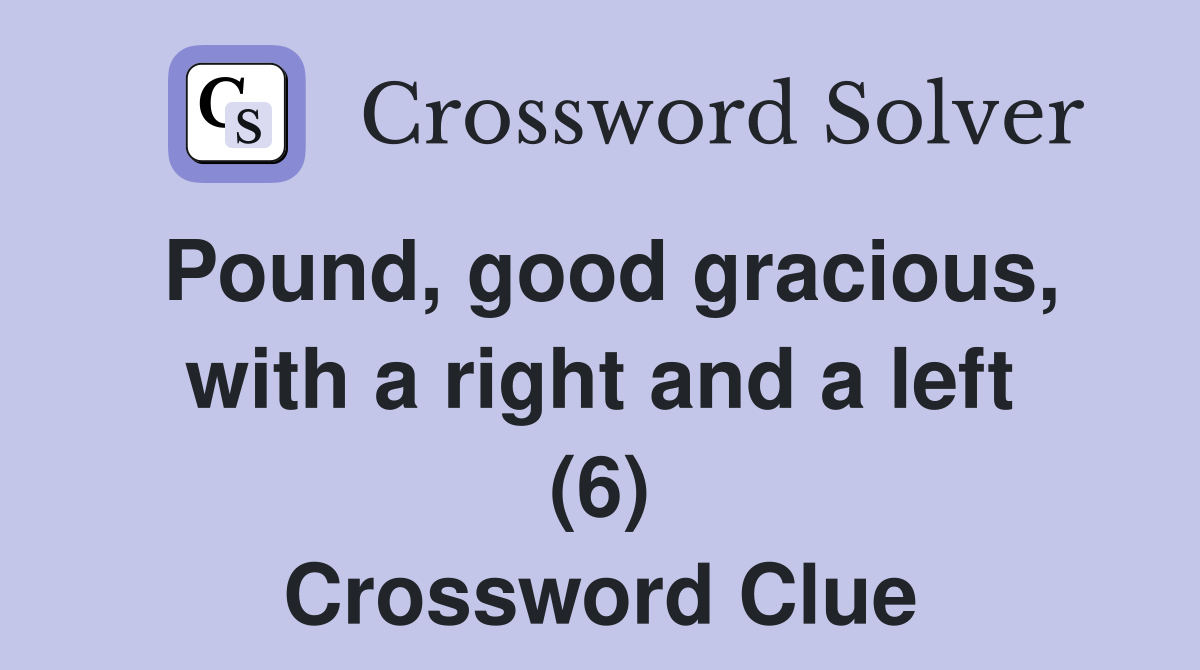 Pound, good gracious, with a right and a left (6) Crossword Clue