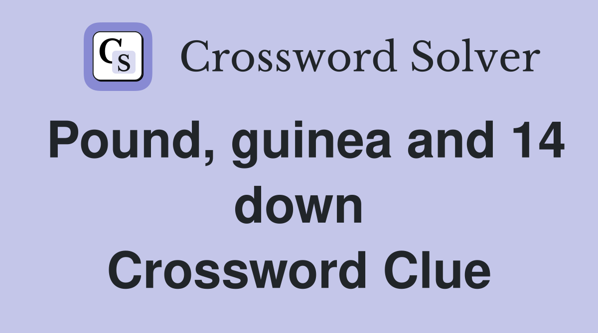 Pound, guinea and 14 down Crossword Clue