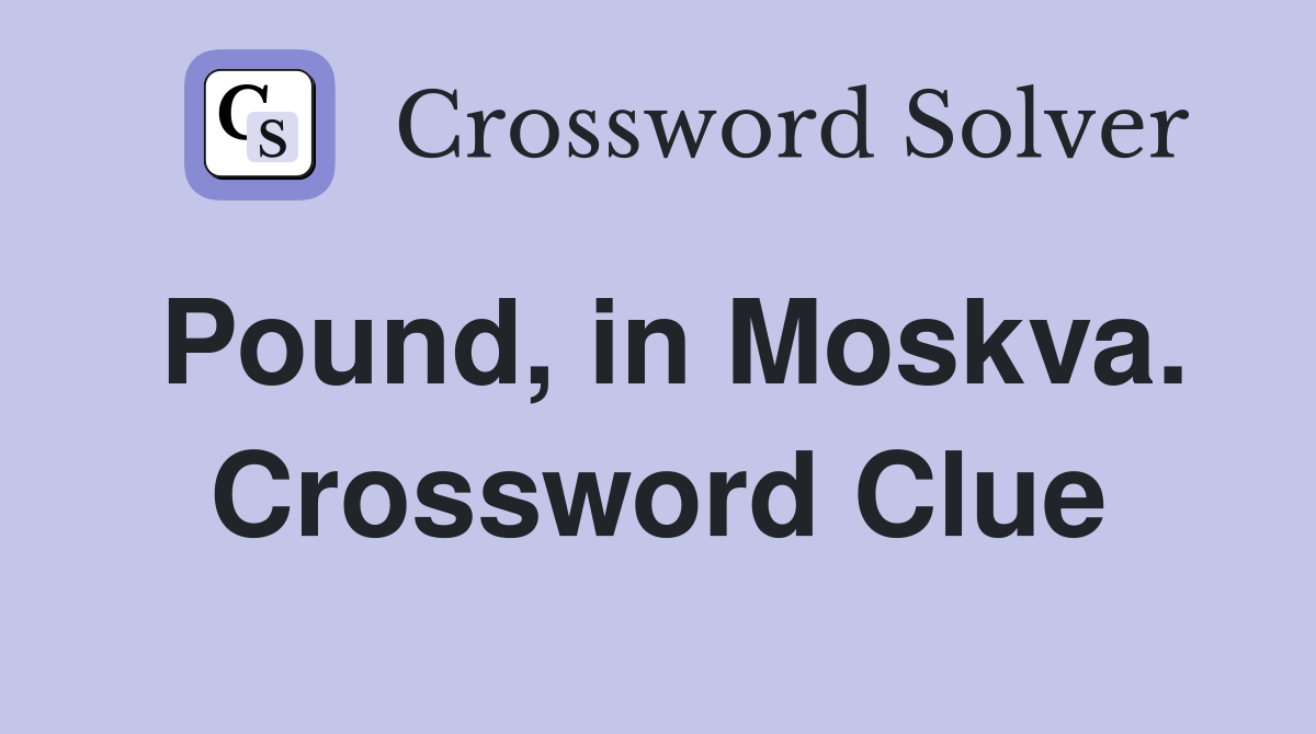 Pound, in Moskva. Crossword Clue