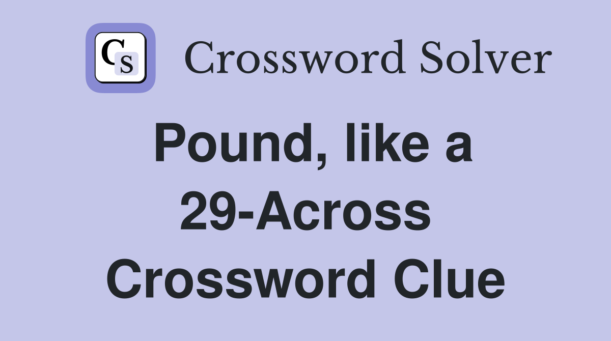 Pound, like a 29-Across Crossword Clue