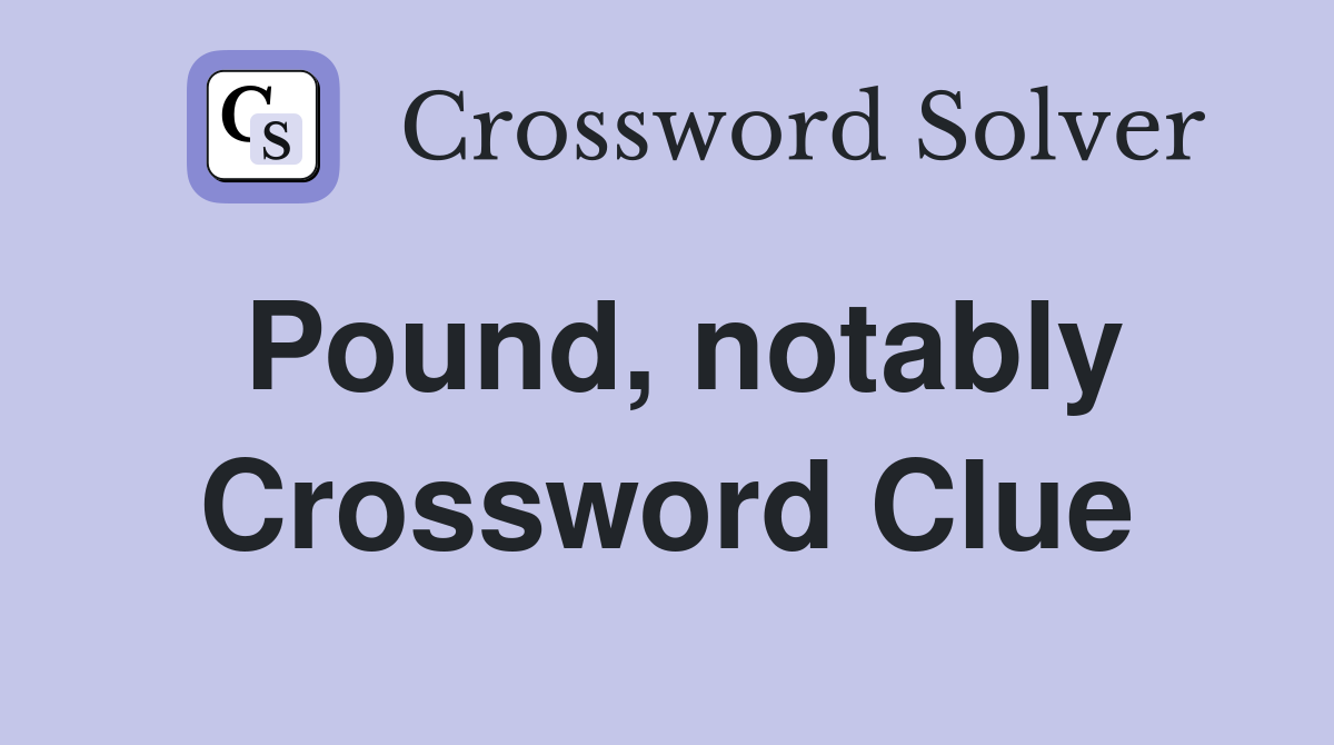 Pound, notably Crossword Clue