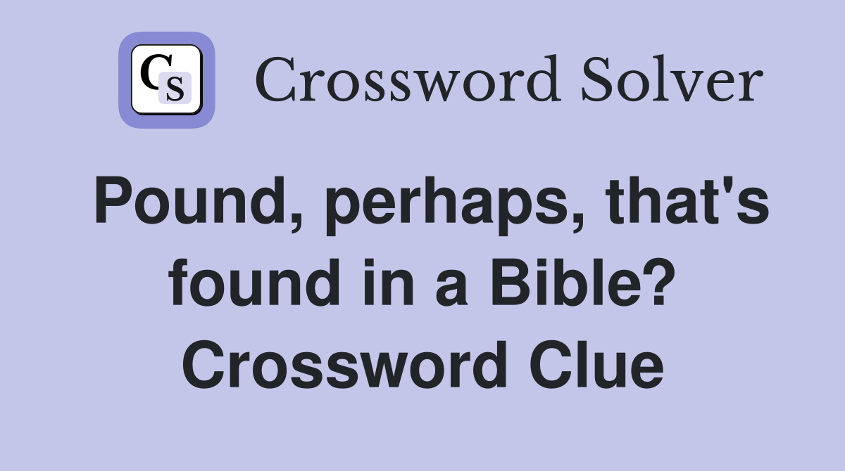 Pound, perhaps, that's found in a Bible? Crossword Clue