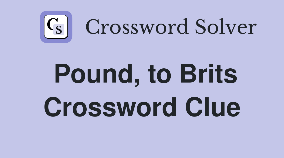 Pound, to Brits Crossword Clue